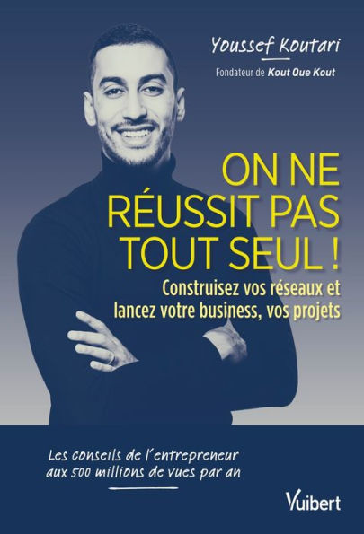 On ne réussit pas tout seul !: Construisez vos réseaux et lancez votre business, vos projets