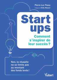 Title: Startups : comment s'inspirer de leur succès ?: Non, la réussite ne se limite pas au montant des fonds levés !, Author: Pierre-Luc Passy