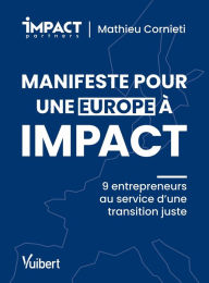 Title: Manifeste pour une Europe à impact: 9 entrepreneurs au service d'une transition juste, Author: Mathieu Cornieti