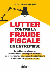 Title: Lutter contre la fraude fiscale en entreprise: Le guide pour discerner les différentes techniques de fraude, appréhender les exigences des régul..., Author: Julien BRIOT-HADAR