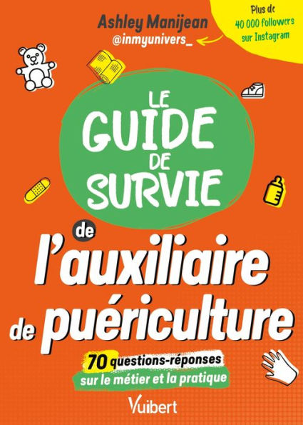 Le guide de survie de l'auxiliaire de puériculture: Les informations sur les études et le métier - Les conseils d'une AP - Des Quizz pour tester ses ...