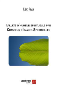 Title: Billets d'humeur spirituelle par Chasseur d'Images Spirituelles, Author: Loïc Pean