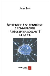 Title: Apprendre à se connaitre, à communiquer, à réussir sa scolarité et sa vie, Author: Joseph Idjus