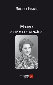 Title: Mourir pour mieux renaître, Author: Marguerite Guichard