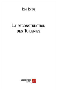 Title: La reconstruction des Tuileries, Author: Rémi Rickal