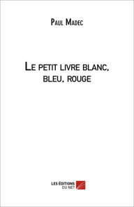 Title: Le petit livre blanc, bleu, rouge, Author: Paul Madec