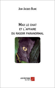 Title: Max le chat et l'affaire du rasoir paranormal, Author: Jean-Jacques Blanc