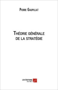 Title: Théorie générale de la stratégie, Author: Pierre Gaupillat