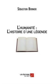 Title: L'humanité : L'Histoire d'une légende, Author: Sébastien Bernier