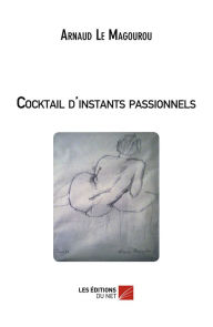 Title: Cocktail d'instants passionnels, Author: Arnaud Le Magourou