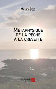 Title: Métaphysique de la pêche à la crevette, Author: Marika Doux