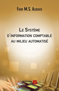 Title: Le Système d'information comptable au milieu automatisé, Author: Fahd M.S. Alduais