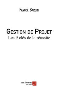 Title: Gestion de Projet - Les 9 clés de la réussite, Author: Franck Bardin