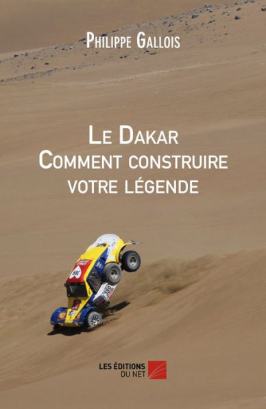 Le Dakar Comment construire votre légende