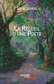 Title: Le Recueil d'une Poète, Author: Sandra Legorgeu