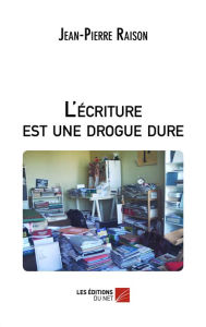 Title: L'écriture est une drogue dure, Author: Jean-Pierre Raison