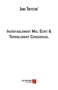 Title: Incroyablement Mal Ecrit & Terriblement Consensuel, Author: Jono Treyston
