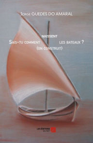 Title: Sais-tu comment naissent (on construit) les bateaux ?, Author: Jorge GUEDES DO AMARAL