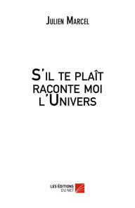 Title: S'il te plaît raconte moi l'Univers, Author: Julien Marcel