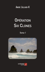 Title: Opération Six Clones: Tome 1, Author: André Julliard-K