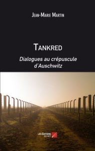 Title: Tankred. Dialogues au crépuscule d'Auschwitz, Author: Jean-Marie Martin