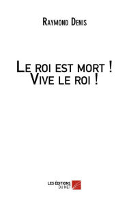 Title: Le roi est mort ! Vive le roi !, Author: Raymond Denis