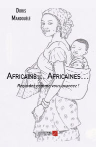 Title: Africains... Africaines... Regardez comme vous avancez !, Author: Doris Mandouélé