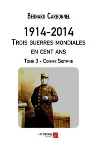 Title: 1914-2014. Trois guerres mondiales en cent ans: Tome 3 - Comme Sysiphe, Author: Bernard Carbonnel