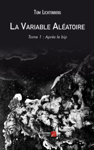 Title: La Variable Aléatoire: Tome 1 : Après le bip, Author: Tom Lichtenberg