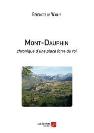 Title: Mont-Dauphin - chronique d'une place forte du roi, Author: Bénédicte de Wailly