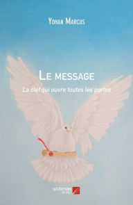 Title: Le message - la clef qui ouvre toutes les portes, Author: Yohan Marcus