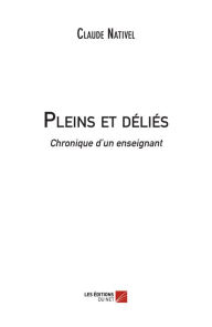 Title: Pleins et déliés - Chronique d'un enseignant, Author: Claude Nativel