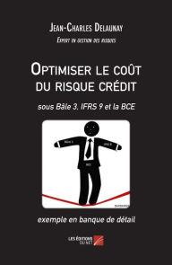 Title: Optimiser le coût du risque crédit - sous Bâle 3, IFRS 9 et la BCE - exemple en banque de détail, Author: Jean-Charles Delaunay