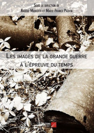 Title: Les images de la grande guerre à l'épreuve du temps, Author: Nadège Mariotti