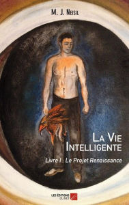 Title: La Vie Intelligente - Livre I : Le Projet Renaissance, Author: M. J. Neisil