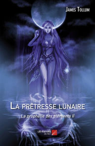 Title: La prêtresse lunaire, la prophétie des éléments II, Author: James Tollum