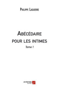 Title: Abécédaire pour les intimes: Tome 1, Author: Philippe Laguerre