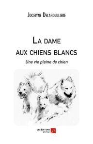 Title: La dame aux chiens blancs, Author: Jocelyne Delahoulliere