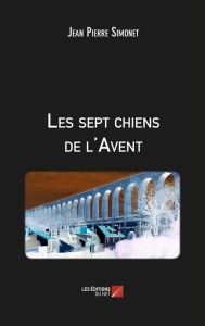 Title: Les sept chiens de l'Avent, Author: Jean Pierre Simonet