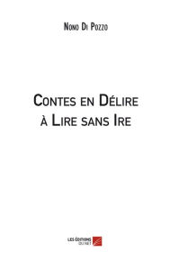 Title: Contes en Délire à Lire sans Ire, Author: Nono Di Pozzo