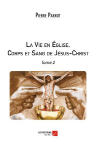 Title: La Vie en Église, Corps et Sang de Jésus-Christ: Tome 2, Author: Pierre Parrot