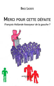 Title: Merci pour cette défaite - François Hollande fossoyeur de la gauche ?, Author: Brice Lacoste