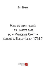 Title: Mais où sont passés les lingots d'or du « Prince de Conti » échoué à Belle-Île en 1746 ?, Author: Guy Lépinay