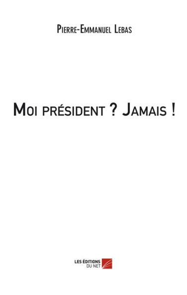 Moi président ? Jamais !