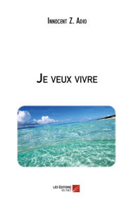 Title: Je veux vivre, Author: Innocent Z. Adio