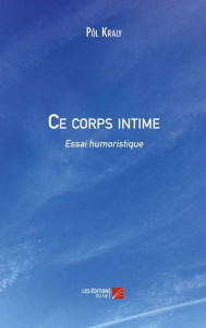 Title: Ce corps intime: Essai humoristique, Author: Pôl Kraly