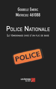 Title: Police Nationale : Le témoignage choc d'un flic de base, Author: Emeric Goubelle