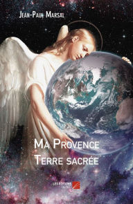 Title: Ma Provence Terre sacrée, Author: Jean-Paul Marsal