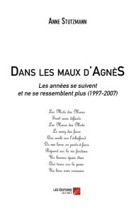 Title: Dans les maux d'AgnèS: Les années se suivent et ne se ressemblent plus (1997-2007), Author: Anne Stutzmann