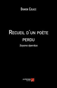 Title: Recueil d'un poète perdu: Soyons éperdus, Author: Damien Colace